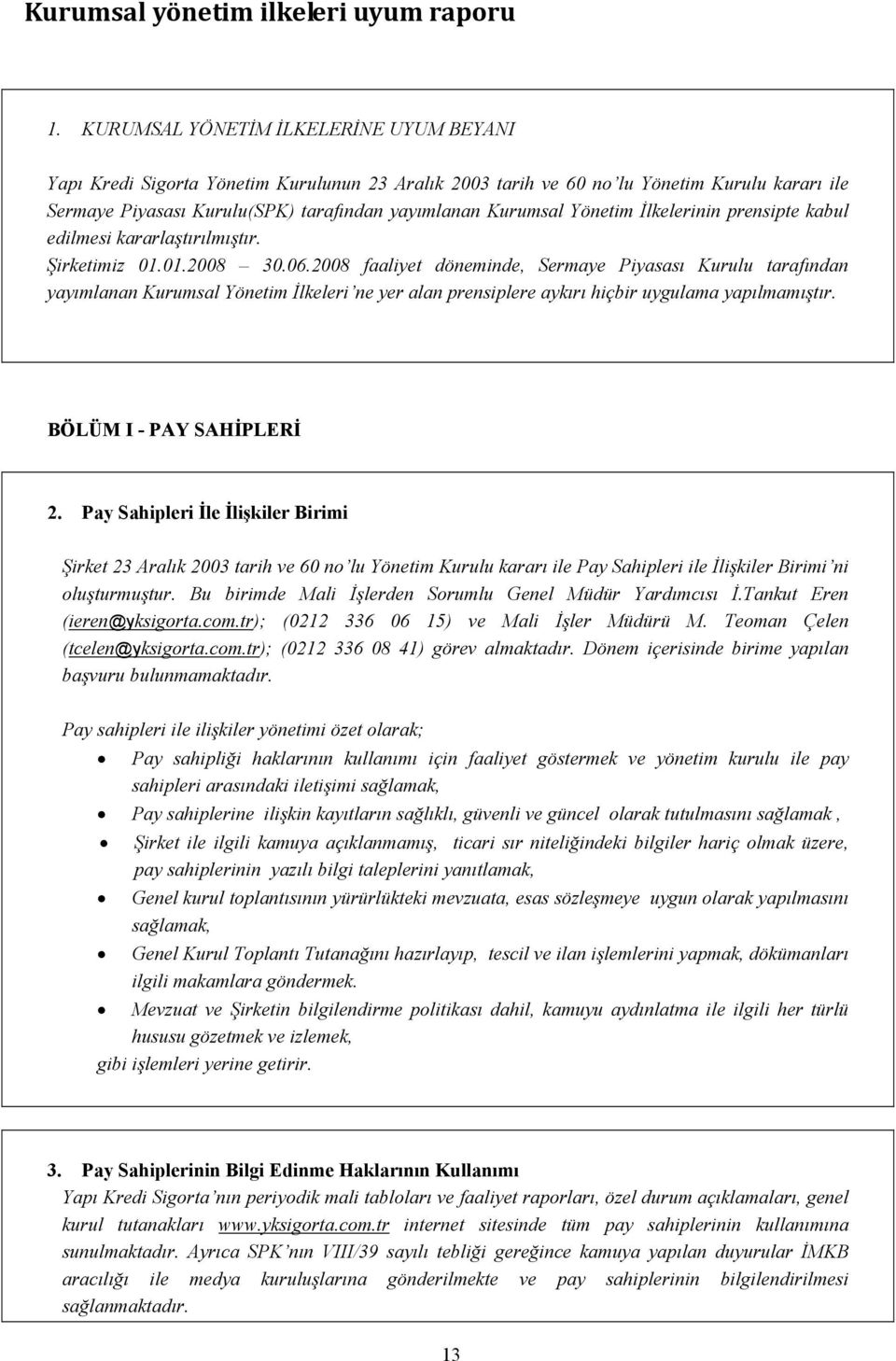 Yönetim İlkelerinin prensipte kabul edilmesi kararlaştırılmıştır. Şirketimiz 01.01.2008 30.06.