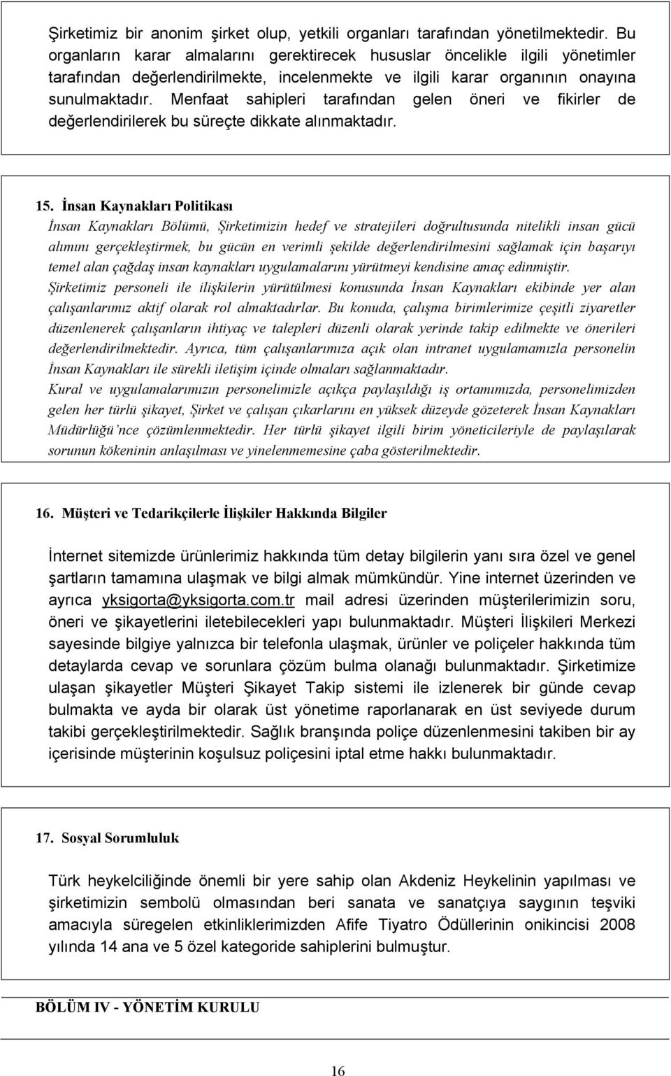 Menfaat sahipleri tarafından gelen öneri ve fikirler de değerlendirilerek bu süreçte dikkate alınmaktadır. 15.