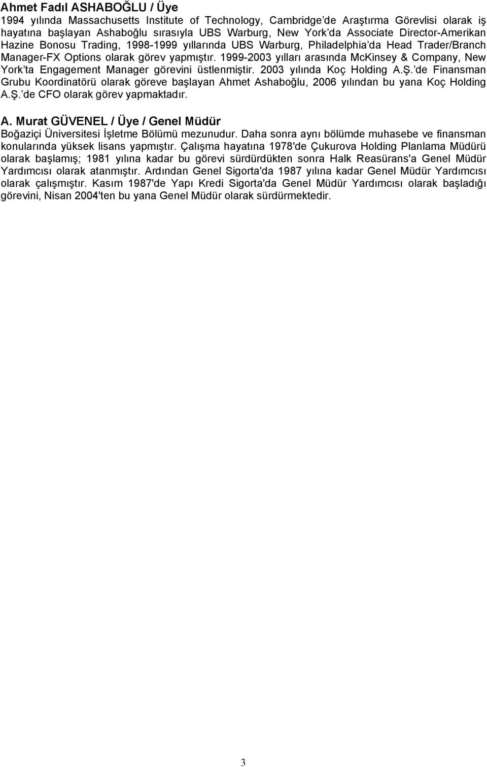 1999-2003 yılları arasında McKinsey & Company, New York ta Engagement Manager görevini üstlenmiştir. 2003 yılında Koç Holding A.Ş.