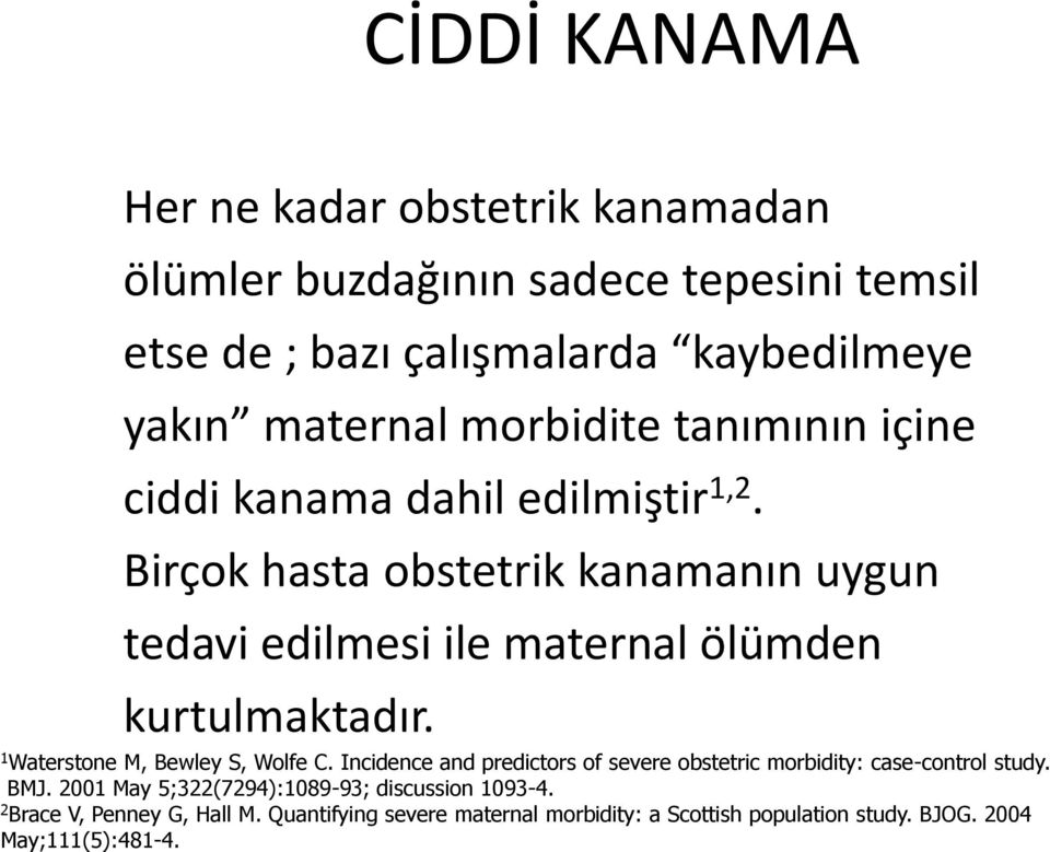 Birçok hasta obstetrik kanamanın uygun tedavi edilmesi ile maternal ölümden kurtulmaktadır. 1 Waterstone M, Bewley S, Wolfe C.