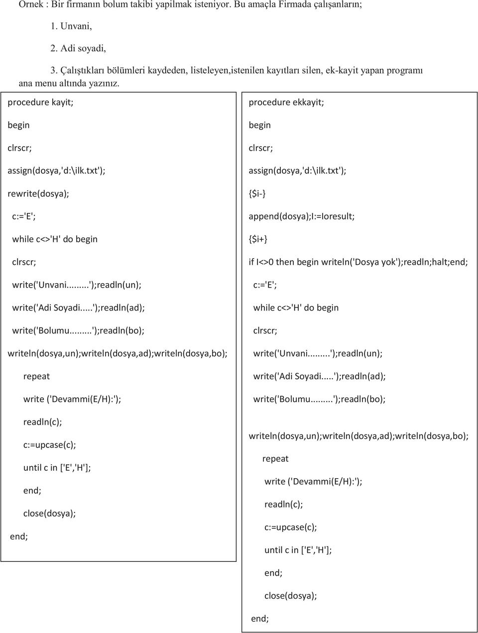 txt'); rewrite(dosya); c:='e'; while c<>'h' do write('unvani...');readln(un); write('adi Soyadi...');readln(ad); write('bolumu.
