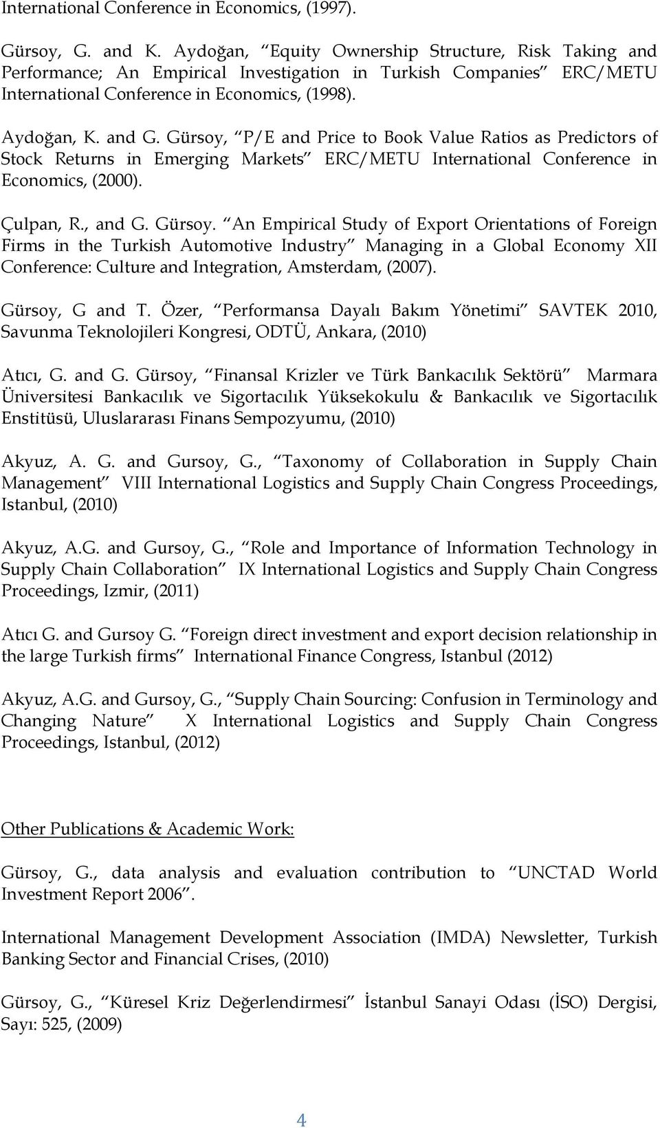 Gürsoy, P/E and Price to Book Value Ratios as Predictors of Stock Returns in Emerging Markets ERC/METU International Conference in Economics, (2000). Çulpan, R., and G. Gürsoy.