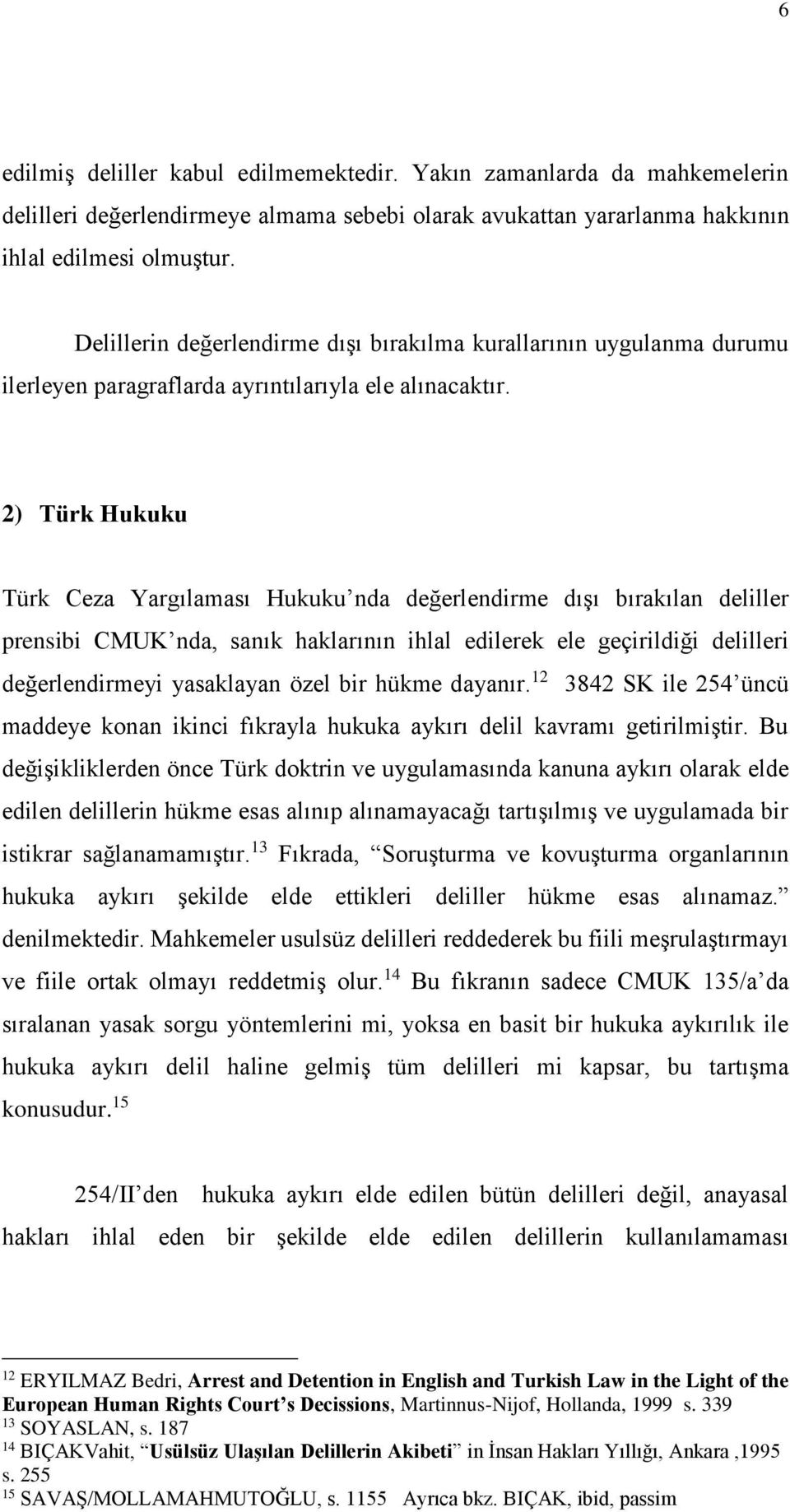 2) Türk Hukuku Türk Ceza Yargılaması Hukuku nda değerlendirme dışı bırakılan deliller prensibi CMUK nda, sanık haklarının ihlal edilerek ele geçirildiği delilleri değerlendirmeyi yasaklayan özel bir