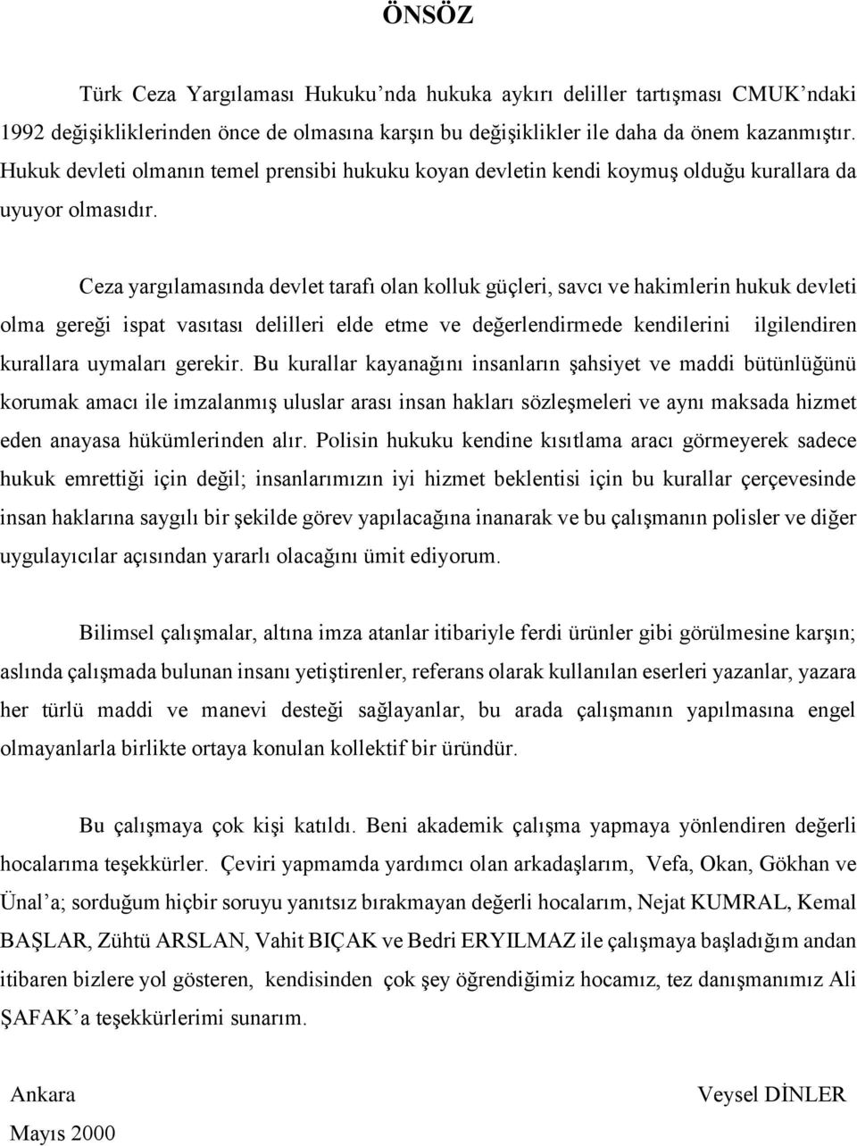 Ceza yargılamasında devlet tarafı olan kolluk güçleri, savcı ve hakimlerin hukuk devleti olma gereği ispat vasıtası delilleri elde etme ve değerlendirmede kendilerini ilgilendiren kurallara uymaları