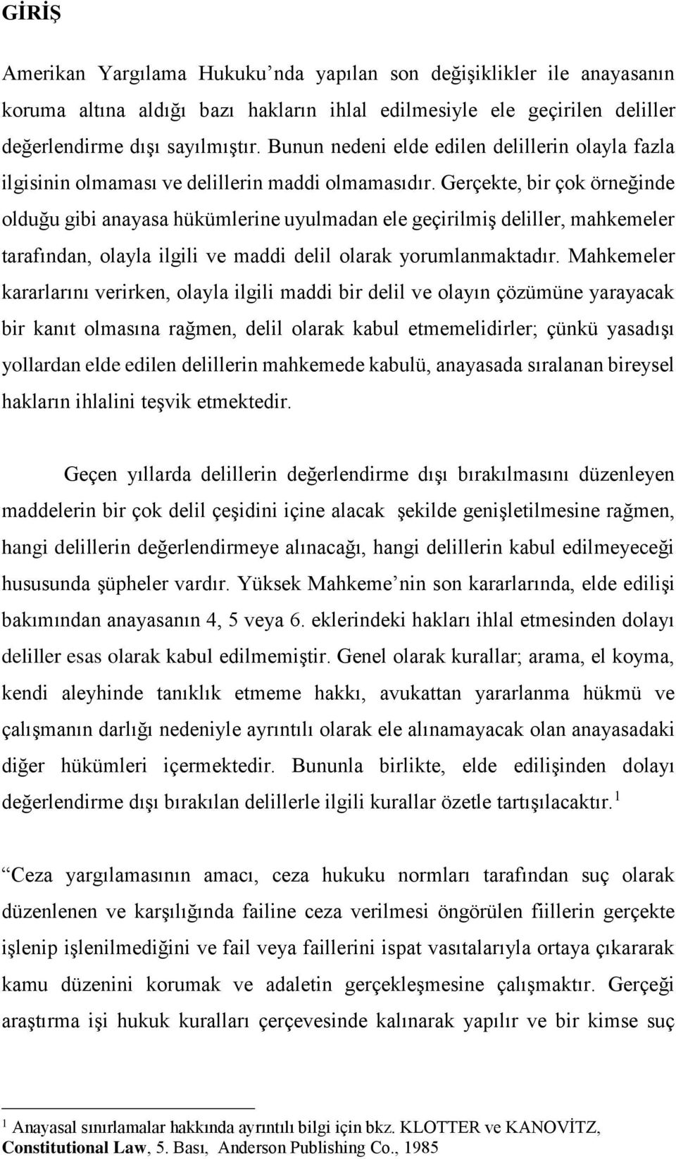 Gerçekte, bir çok örneğinde olduğu gibi anayasa hükümlerine uyulmadan ele geçirilmiş deliller, mahkemeler tarafından, olayla ilgili ve maddi delil olarak yorumlanmaktadır.