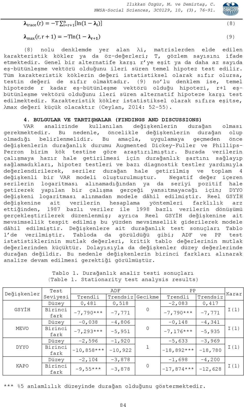 Tüm karakteristik köklerin değeri istatistiksel olarak sıfır olursa, testin değeri de sıfır olmaktadır.