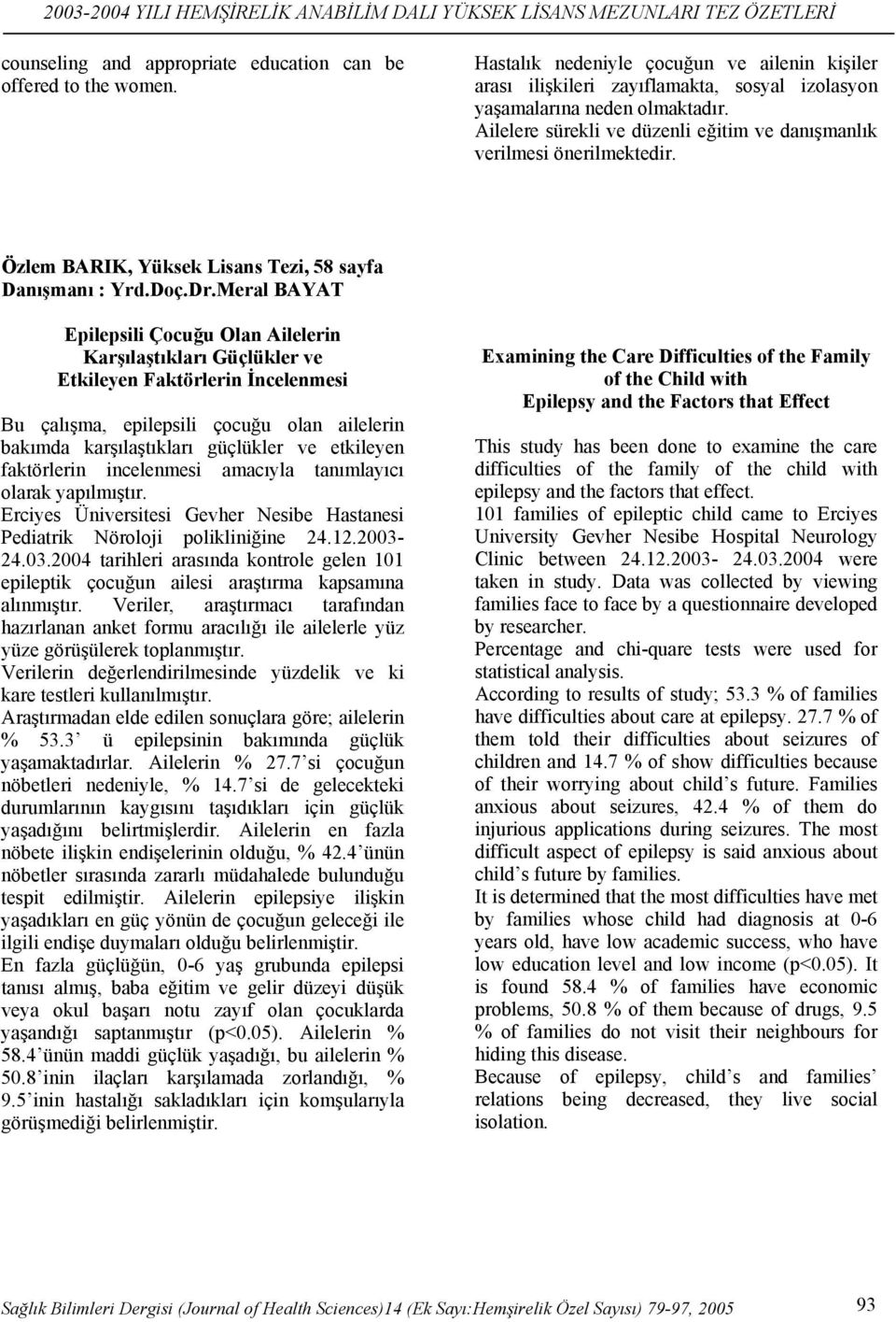 Meral BAYAT Epilepsili Çocuğu Olan Ailelerin Karşılaştıkları Güçlükler ve Etkileyen Faktörlerin İncelenmesi Bu çalışma, epilepsili çocuğu olan ailelerin bakımda karşılaştıkları güçlükler ve etkileyen