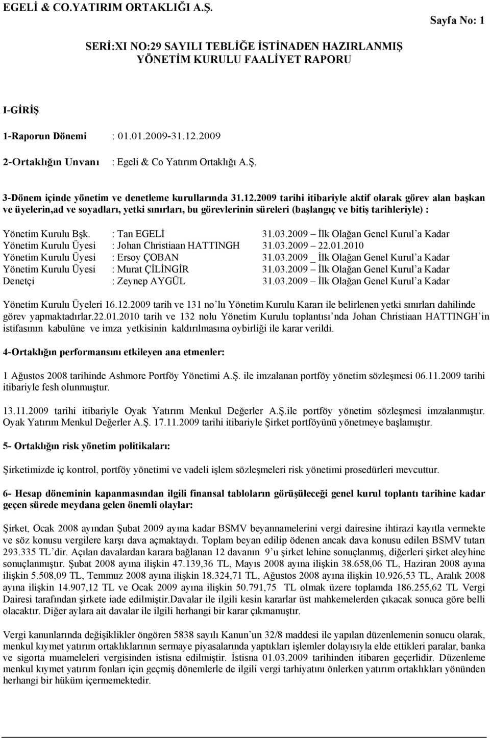 2009 tarihi itibariyle aktif olarak görev alan başkan ve üyelerin,ad ve soyadları, yetki sınırları, bu görevlerinin süreleri (başlangıç ve bitiş tarihleriyle) : Yönetim Kurulu Bşk. : Tan EGELİ 31.03.