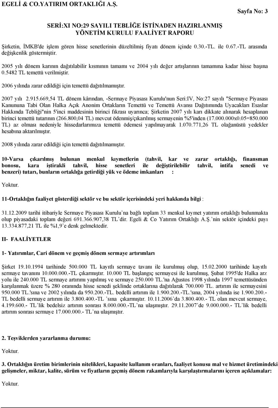 2006 yılında zarar edildiği için temettü dağıtılmamıştır. 2007 yılı 2.915.