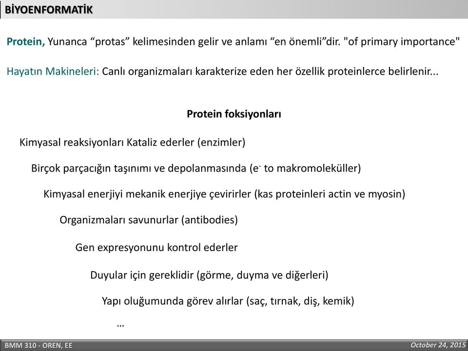 .. Protein foksiyonları Kimyasal reaksiyonları Kataliz ederler (enzimler) Birçok parçacığın taşınımı ve depolanmasında (e - to makromoleküller)