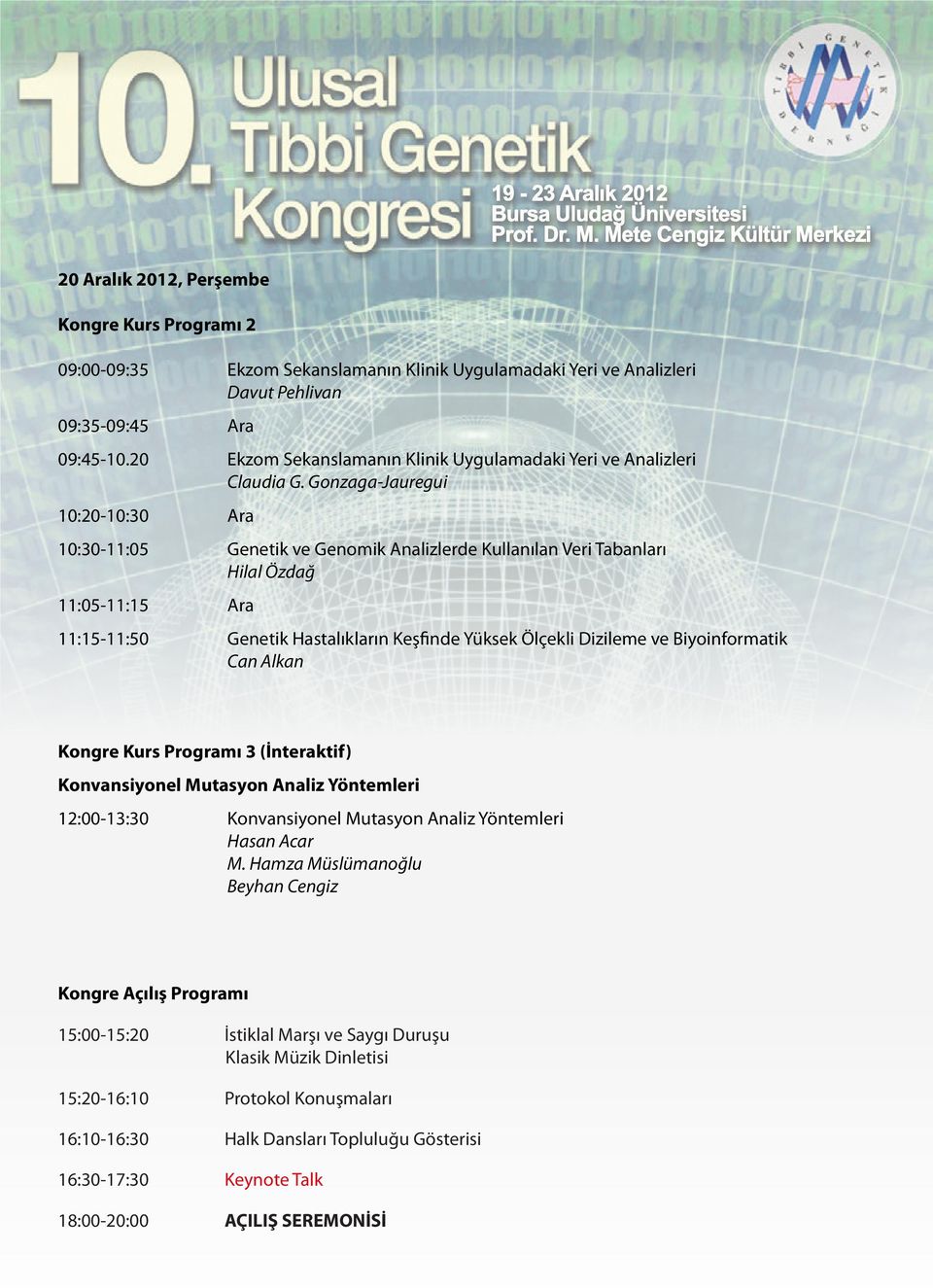 Gonzaga-Jauregui 10:20-10:30 Ara 10:30-11:05 Genetik ve Genomik Analizlerde Kullanılan Veri Tabanları Hilal Özdağ 11:05-11:15 Ara 11:15-11:50 Genetik Hastalıkların Keşfinde Yüksek Ölçekli Dizileme ve