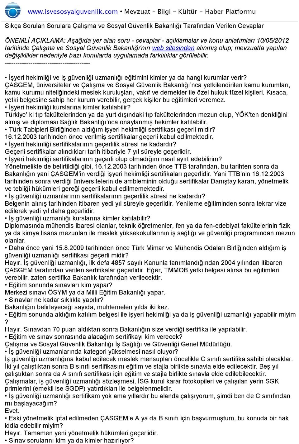 konu anlatımları 10/05/2012 tarihinde Çalışma ve Sosyal Güvenlik Bakanlığı'nın web sitesinden alınmış olup; mevzuatta yapılan değişiklikler nedeniyle bazı konularda uygulamada farklılıklar