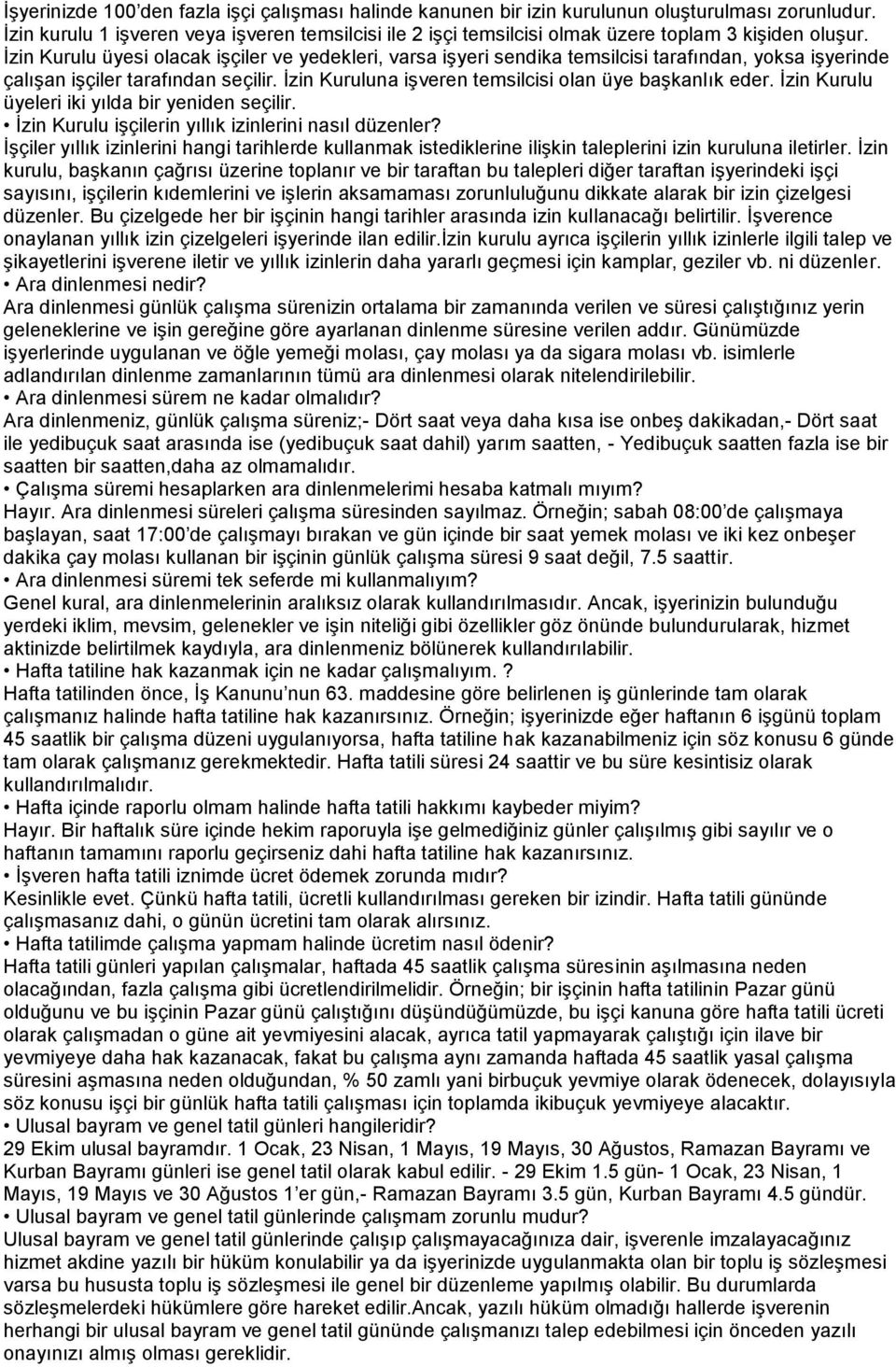 İzin Kurulu üyesi olacak işçiler ve yedekleri, varsa işyeri sendika temsilcisi tarafından, yoksa işyerinde çalışan işçiler tarafından seçilir. İzin Kuruluna işveren temsilcisi olan üye başkanlık eder.