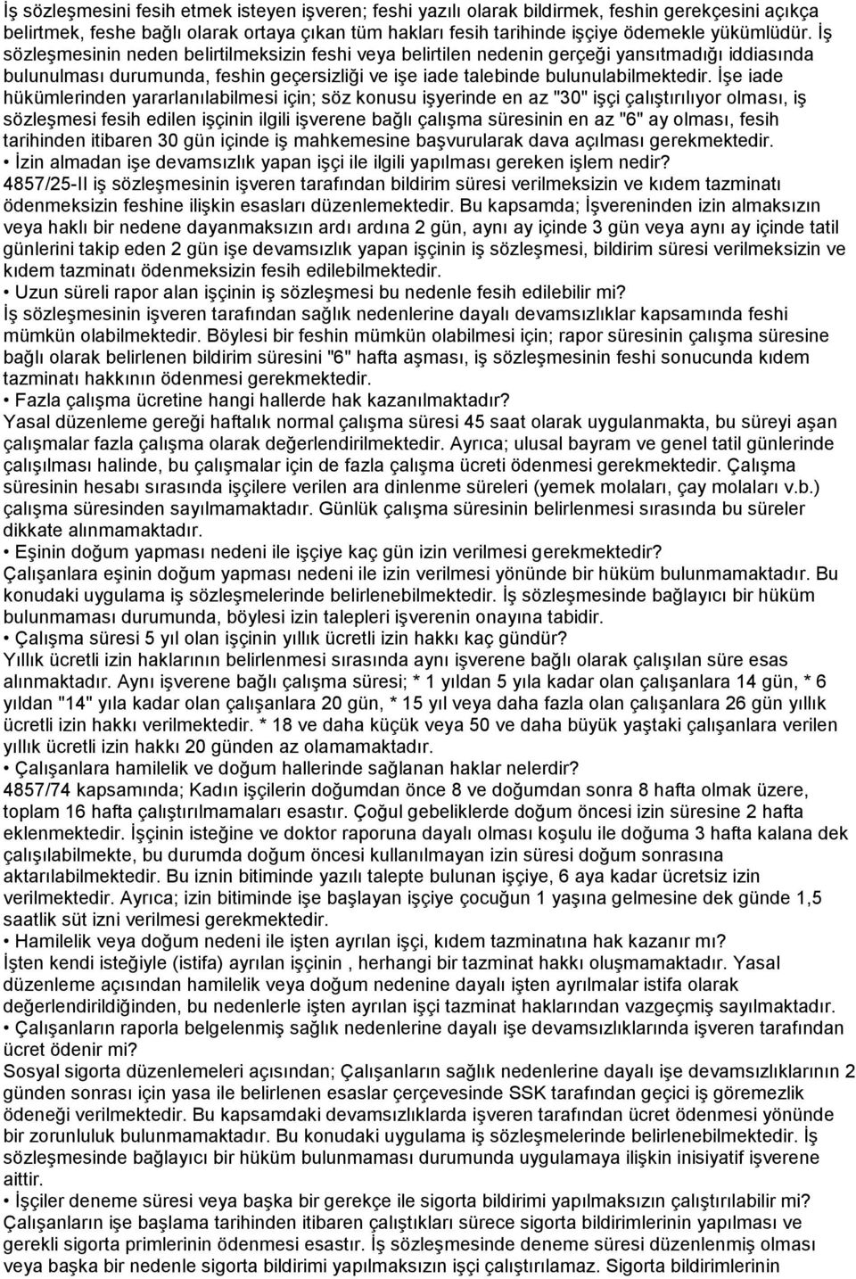 İşe iade hükümlerinden yararlanılabilmesi için; söz konusu işyerinde en az "30" işçi çalıştırılıyor olması, iş sözleşmesi fesih edilen işçinin ilgili işverene bağlı çalışma süresinin en az "6" ay