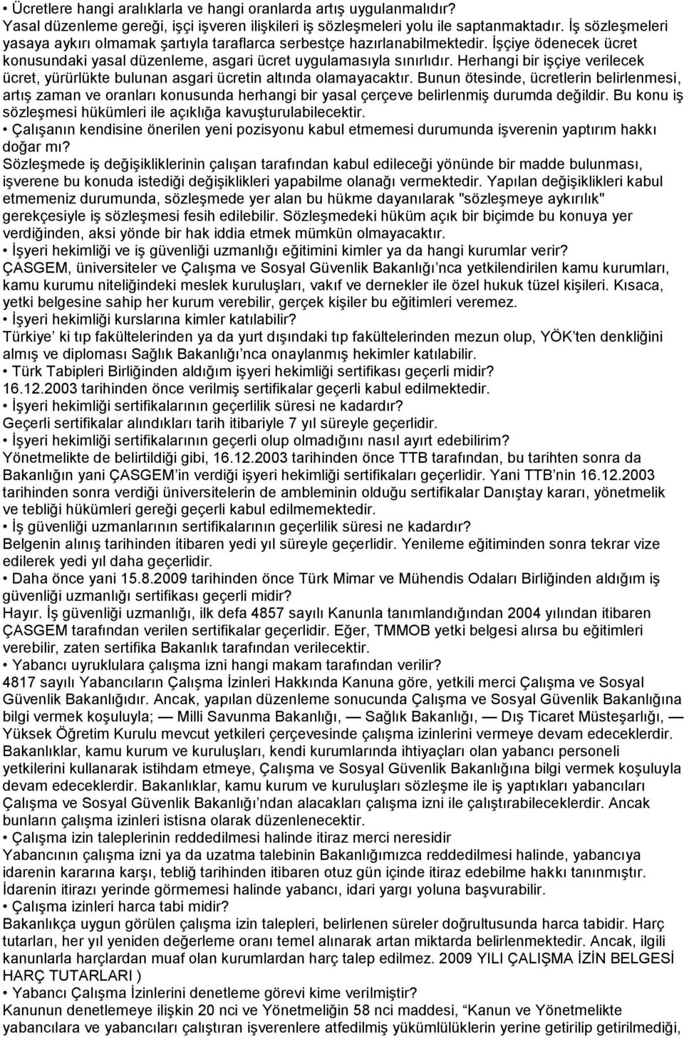 Herhangi bir işçiye verilecek ücret, yürürlükte bulunan asgari ücretin altında olamayacaktır.