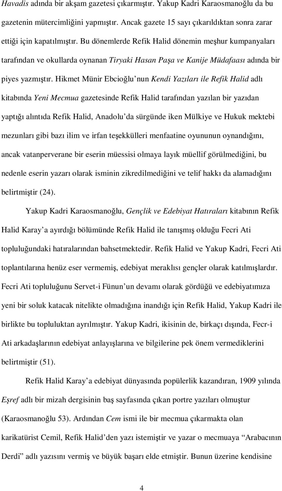 Hikmet Münir Ebcioğlu nun Kendi Yazıları ile Refik Halid adlı kitabında Yeni Mecmua gazetesinde Refik Halid tarafından yazılan bir yazıdan yaptığı alıntıda Refik Halid, Anadolu da sürgünde iken