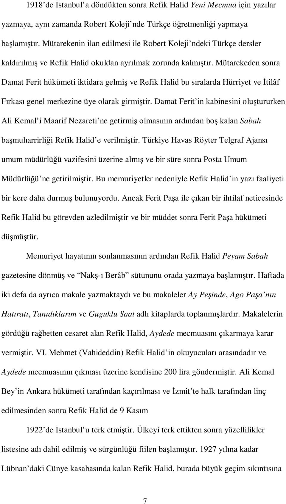 Mütarekeden sonra Damat Ferit hükümeti iktidara gelmiş ve Refik Halid bu sıralarda Hürriyet ve İtilâf Fırkası genel merkezine üye olarak girmiştir.