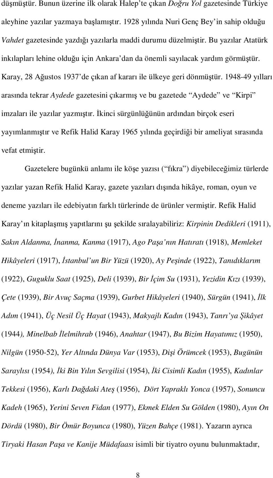 Bu yazılar Atatürk inkılapları lehine olduğu için Ankara dan da önemli sayılacak yardım görmüştür. Karay, 28 Ağustos 1937 de çıkan af kararı ile ülkeye geri dönmüştür.