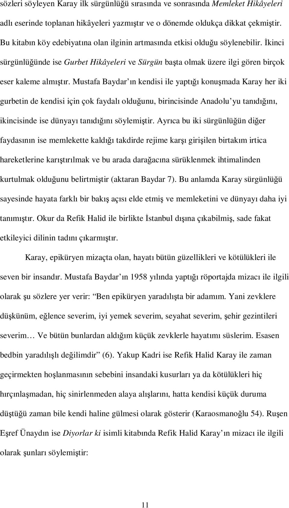 Mustafa Baydar ın kendisi ile yaptığı konuşmada Karay her iki gurbetin de kendisi için çok faydalı olduğunu, birincisinde Anadolu yu tanıdığını, ikincisinde ise dünyayı tanıdığını söylemiştir.