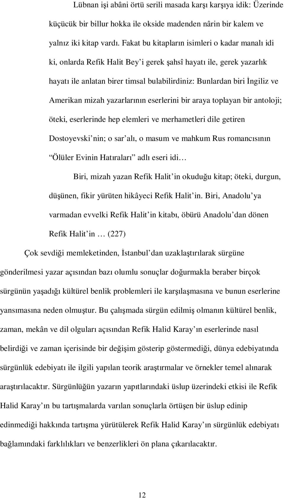 mizah yazarlarının eserlerini bir araya toplayan bir antoloji; öteki, eserlerinde hep elemleri ve merhametleri dile getiren Dostoyevski nin; o sar alı, o masum ve mahkum Rus romancısının Ölüler