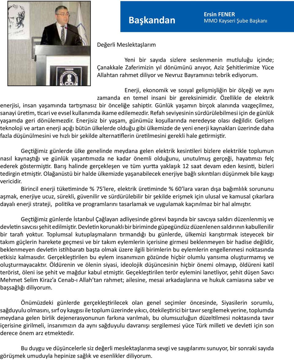 Özellikle de elektrik enerjisi, insan yaşamında tartışmasız bir önceliğe sahiptir. Günlük yaşamın birçok alanında vazgeçilmez, sanayi üretim, ticari ve evsel kullanımda ikame edilemezdir.