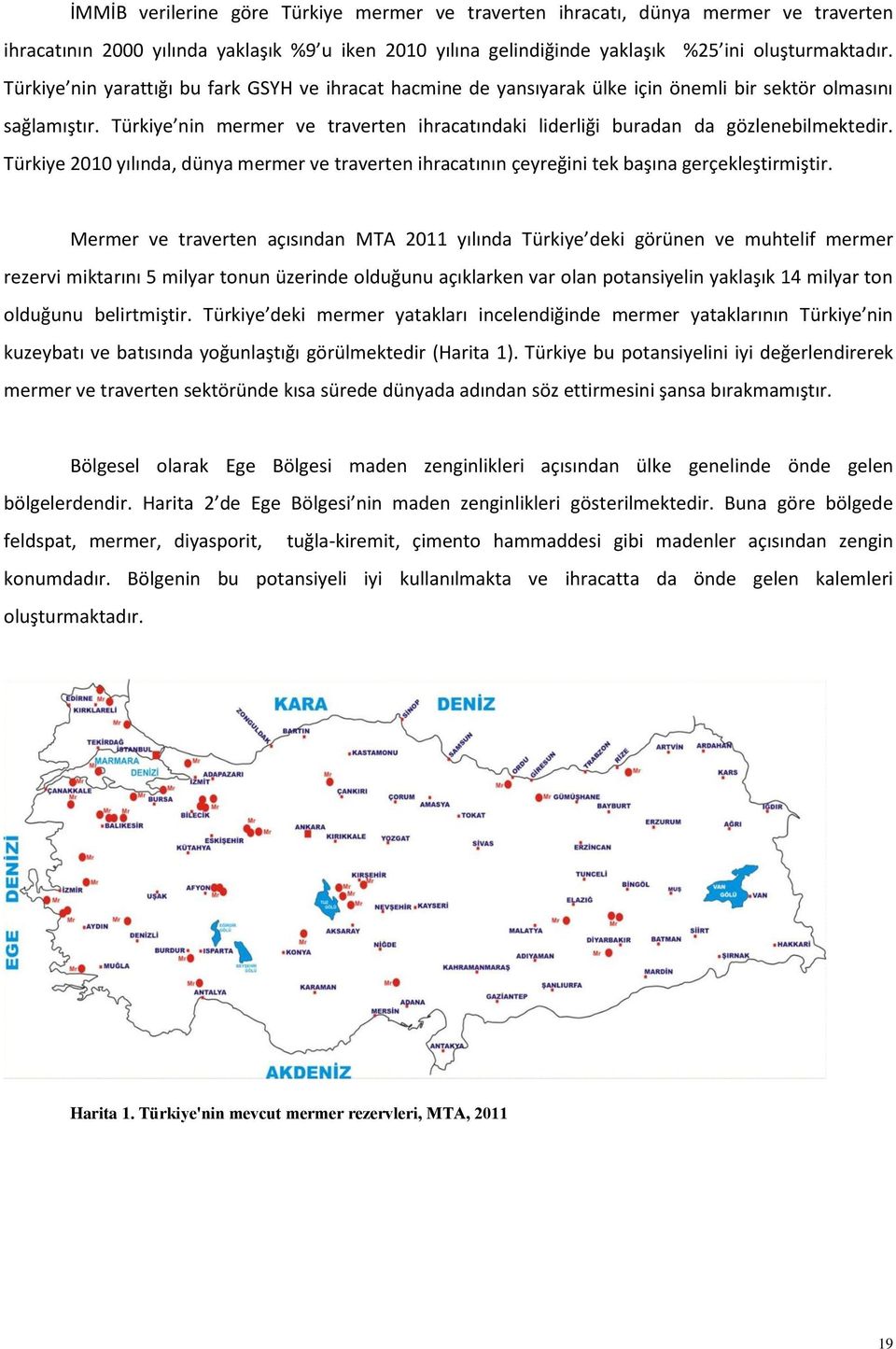 Türkiye nin mermer ve traverten ihracatındaki liderliği buradan da gözlenebilmektedir. Türkiye 2010 yılında, dünya mermer ve traverten ihracatının çeyreğini tek başına gerçekleştirmiştir.