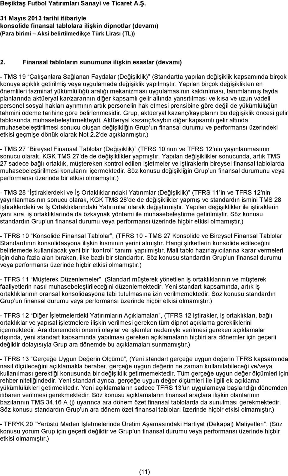 Yapılan birçok değişiklikten en önemlileri tazminat yükümlülüğü aralığı mekanizması uygulamasının kaldırılması, tanımlanmış fayda planlarında aktüeryal kar/zararının diğer kapsamlı gelir altında