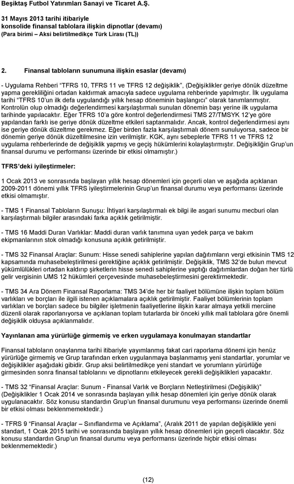 Kontrolün olup olmadığı değerlendirmesi karşılaştırmalı sunulan dönemin başı yerine ilk uygulama tarihinde yapılacaktır.