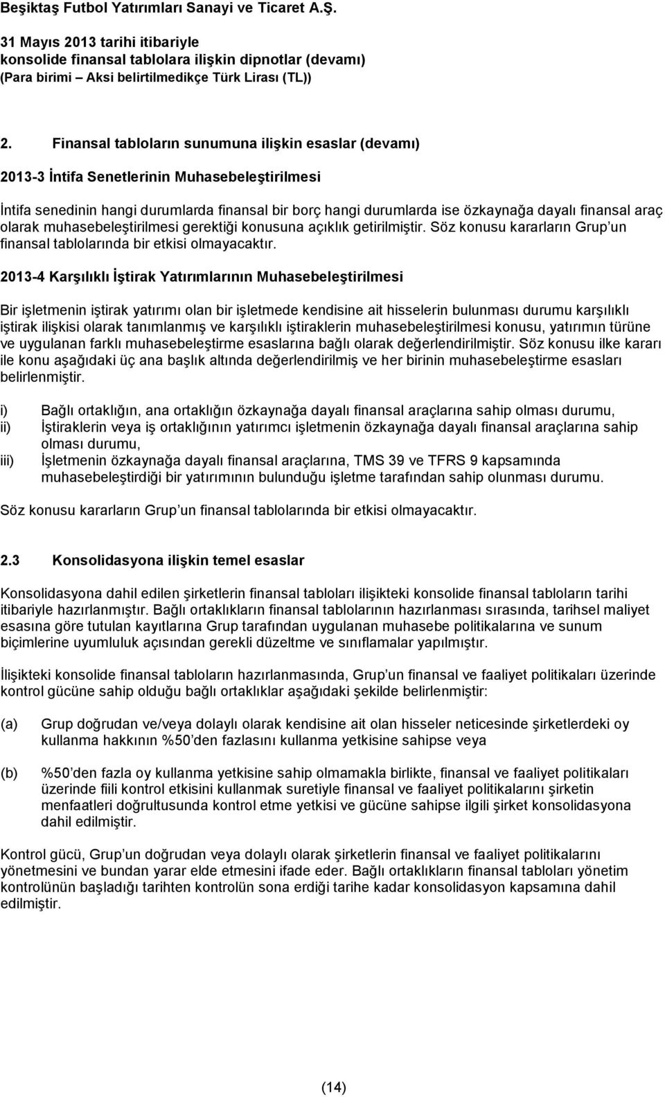 2013-4 Karşılıklı İştirak Yatırımlarının Muhasebeleştirilmesi Bir işletmenin iştirak yatırımı olan bir işletmede kendisine ait hisselerin bulunması durumu karşılıklı iştirak ilişkisi olarak