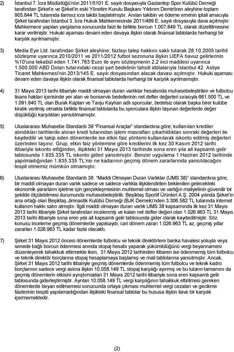 sayılı dosyasıyla dava açılmıştır. Mahkemece yapılan yargılama sonucunda faizi ile birlikte borcun 1.007.849 TL olarak düzeltilmesine karar verilmiştir.