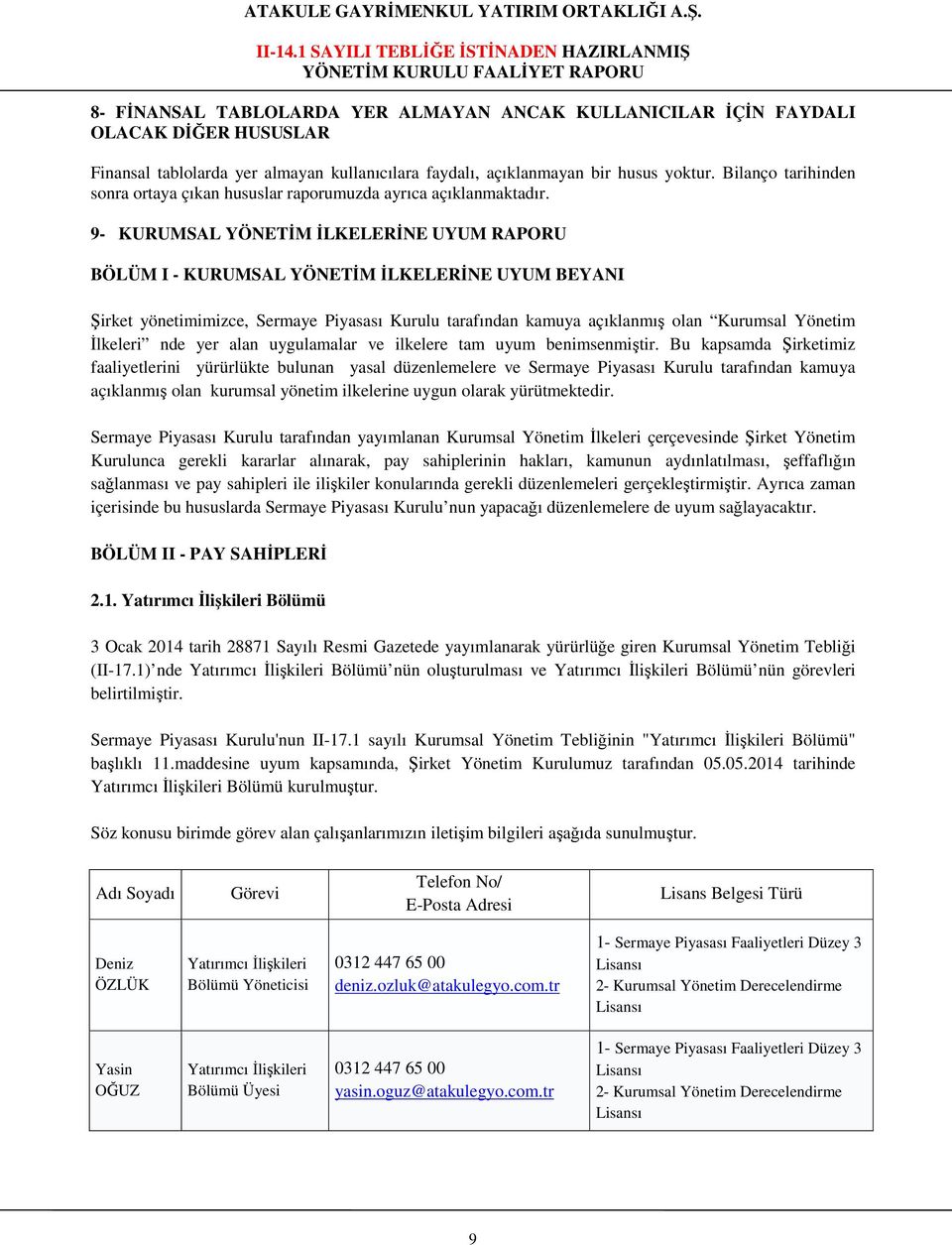 9- KURUMSAL YÖNETİM İLKELERİNE UYUM RAPORU BÖLÜM I - KURUMSAL YÖNETİM İLKELERİNE UYUM BEYANI Şirket yönetimimizce, Sermaye Piyasası Kurulu tarafından kamuya açıklanmış olan Kurumsal Yönetim İlkeleri