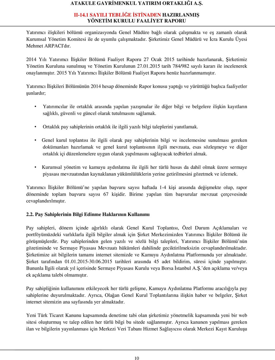 2014 Yılı Yatırımcı İlişkiler Bölümü Faaliyet Raporu 27 Ocak 2015 tarihinde hazırlanarak, Şirketimiz Yönetim Kuruluna sunulmuş ve Yönetim Kurulunun 27.01.2015 tarih 784/982 sayılı kararı ile incelenerek onaylanmıştır.