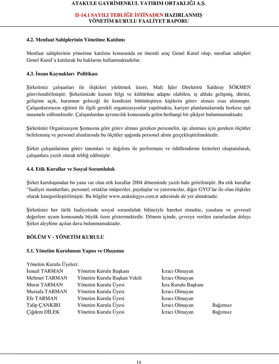 Şirketimizde kurum bilgi ve kültürüne adapte olabilen, iş ahlakı gelişmiş, dürüst, gelişime açık, kurumun geleceği ile kendisini bütünleştiren kişilerin görev alması esas alınmıştır.