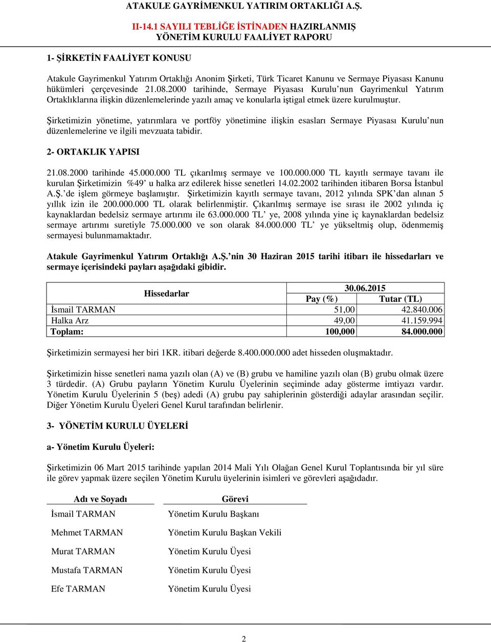 Şirketimizin yönetime, yatırımlara ve portföy yönetimine ilişkin esasları Sermaye Piyasası Kurulu nun düzenlemelerine ve ilgili mevzuata tabidir. 2- ORTAKLIK YAPISI 21.08.2000 