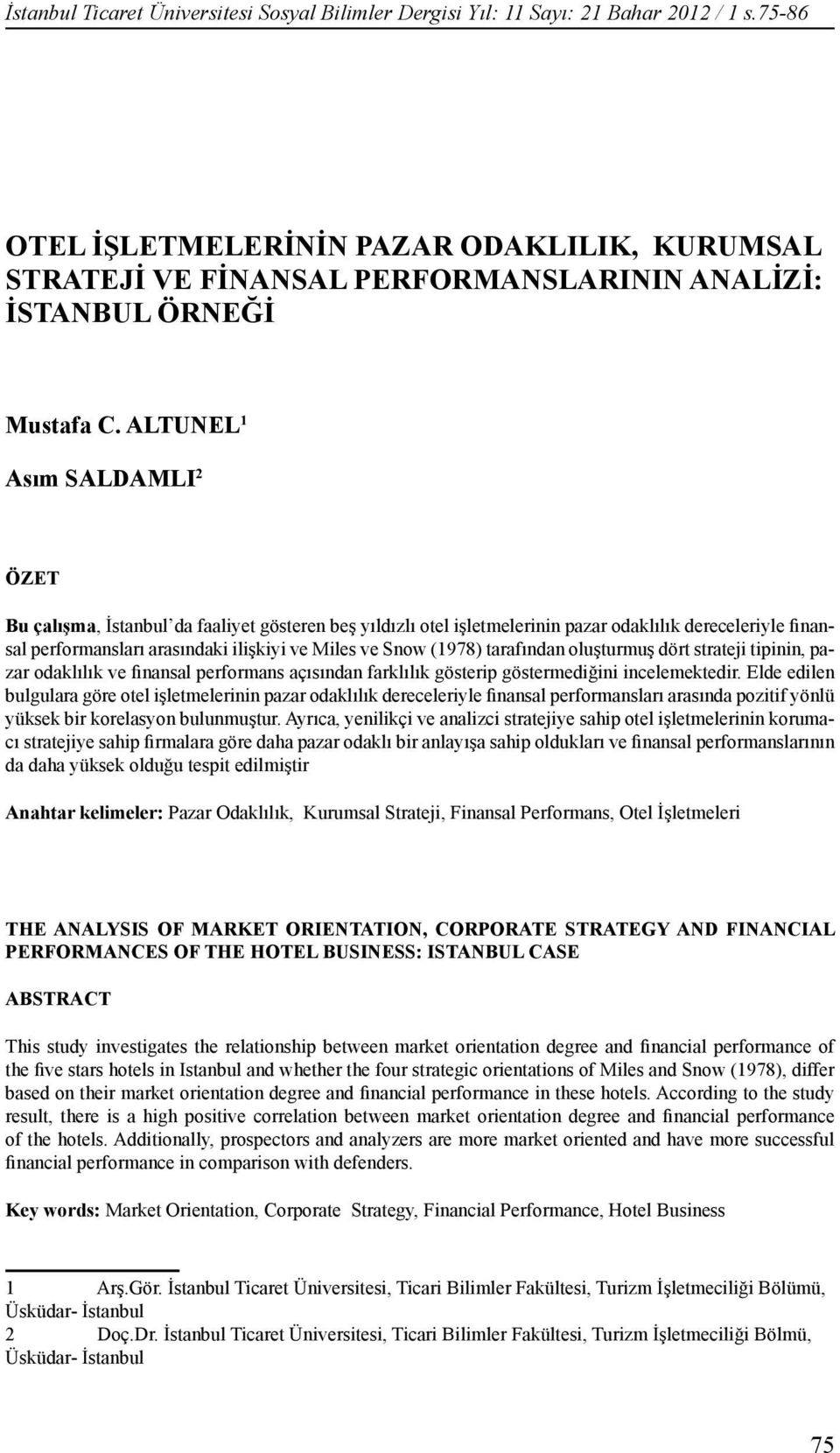 ALTUNEL 1 Asım SALDAMLI 2 ÖZET Bu çalışma, İstanbul da faaliyet gösteren beş yıldızlı otel işletmelerinin pazar odaklılık dereceleriyle finansal performansları arasındaki ilişkiyi ve Miles ve Snow