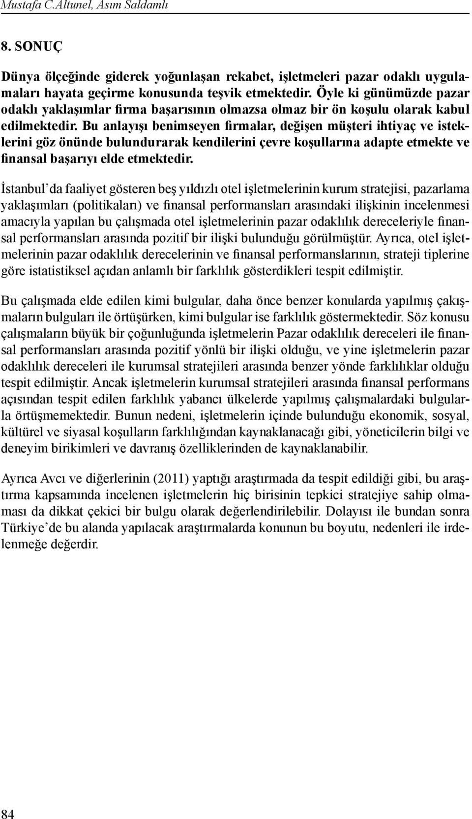 Bu anlayışı benimseyen firmalar, değişen müşteri ihtiyaç ve isteklerini göz önünde bulundurarak kendilerini çevre koşullarına adapte etmekte ve finansal başarıyı elde etmektedir.