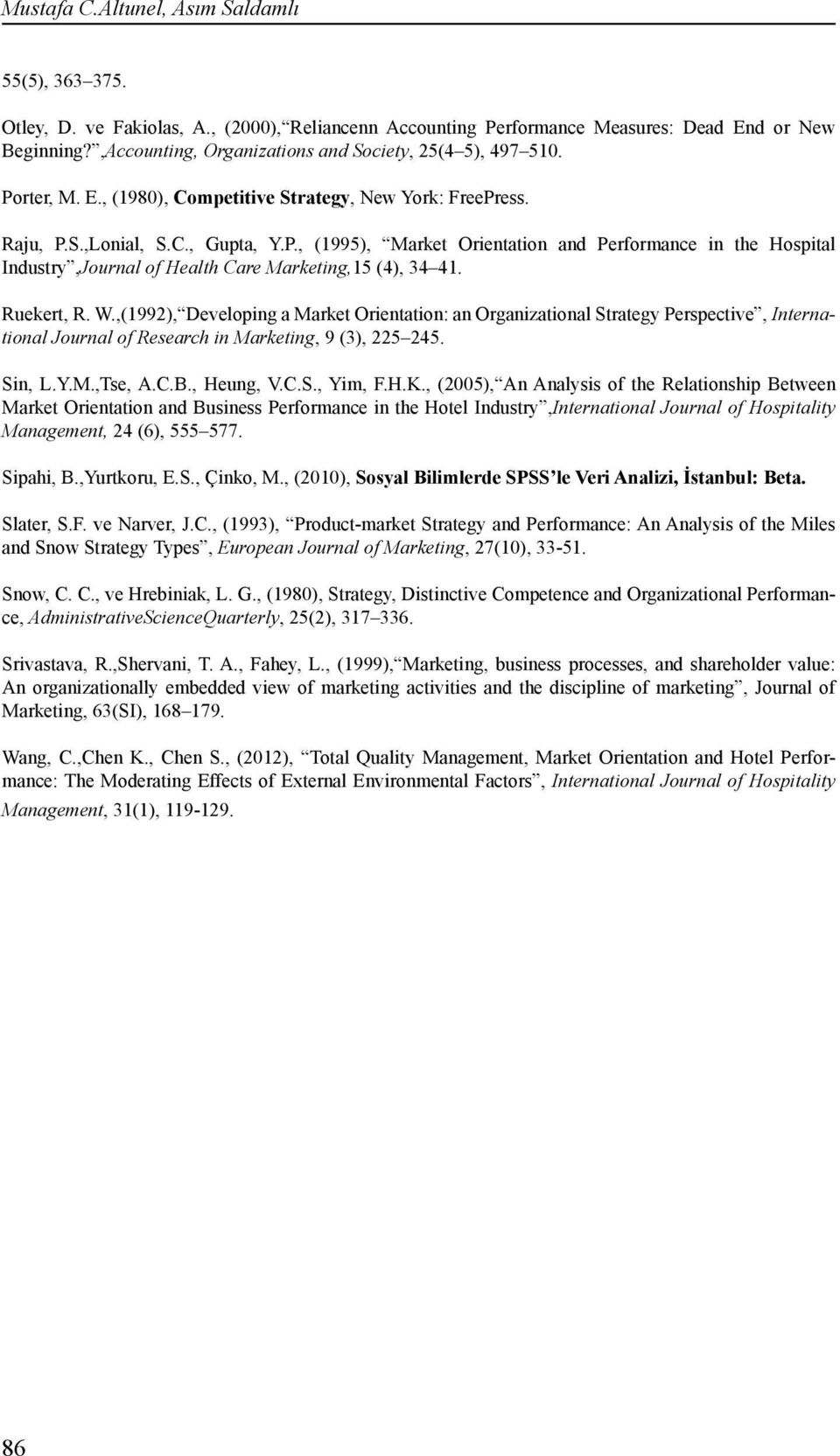 Ruekert, R. W.,(1992), Developing a Market Orientation: an Organizational Strategy Perspective, International Journal of Research in Marketing, 9 (3), 225 245. Sin, L.Y.M.,Tse, A.C.B., Heung, V.C.S., Yim, F.