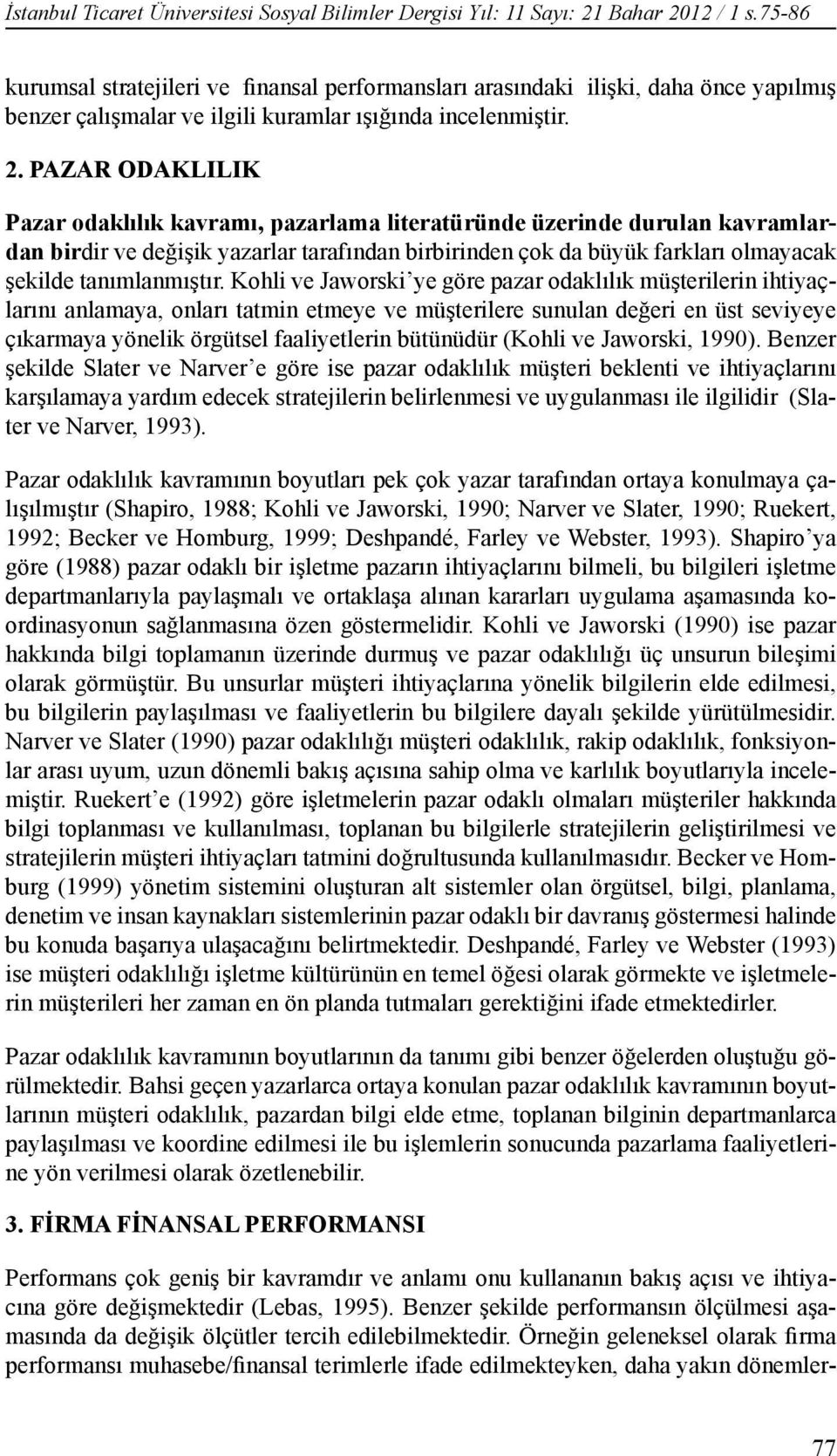 PAZAR ODAKLILIK Pazar odaklılık kavramı, pazarlama literatüründe üzerinde durulan kavramlardan birdir ve değişik yazarlar tarafından birbirinden çok da büyük farkları olmayacak şekilde tanımlanmıştır.