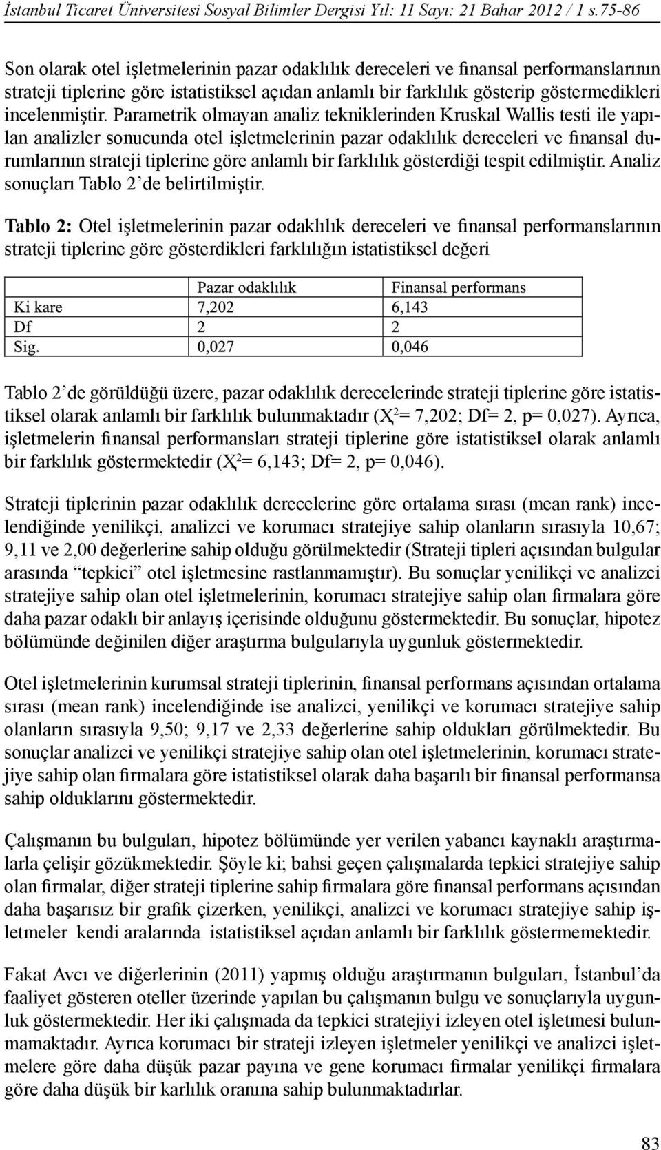 Parametrik olmayan analiz tekniklerinden Kruskal Wallis testi ile yapılan analizler sonucunda otel işletmelerinin pazar odaklılık dereceleri ve finansal durumlarının strateji tiplerine göre anlamlı