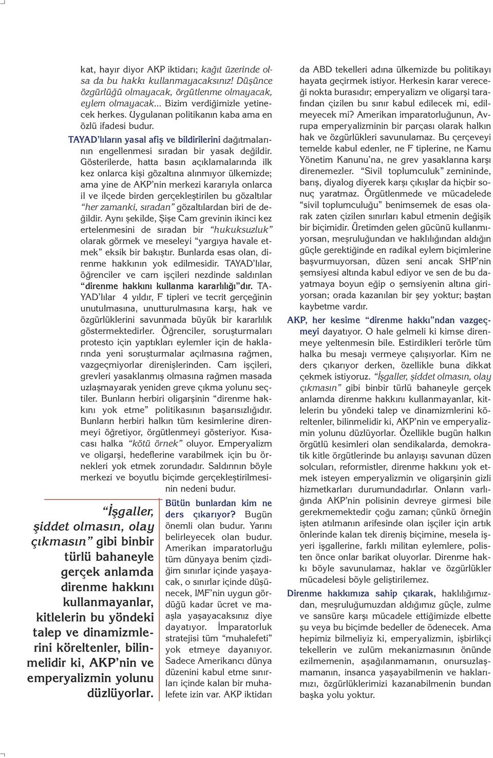 Gösterilerde, hatta bas n aç klamalar nda ilk kez onlarca kifli gözalt na al nm yor ülkemizde; ama yine de AKP nin merkezi karar yla onlarca il ve ilçede birden gerçeklefltirilen bu gözalt lar her