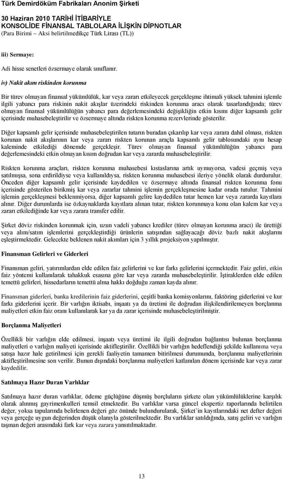 riskinden korunma aracı olarak tasarlandığında; türev olmayan finansal yükümlülüğün yabancı para değerlemesindeki değiģikliğin etkin kısmı diğer kapsamlı gelir içerisinde muhasebeleģtirilir ve