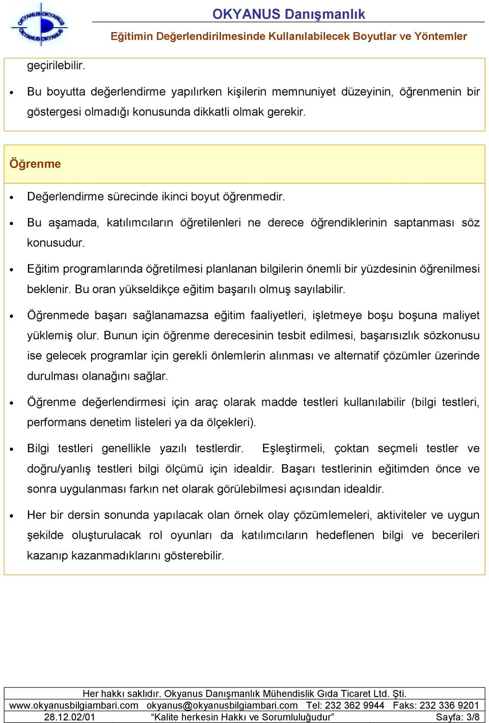 Eğitim programlarında öğretilmesi planlanan bilgilerin önemli bir yüzdesinin öğrenilmesi beklenir. Bu oran yükseldikçe eğitim başarılı olmuş sayılabilir.