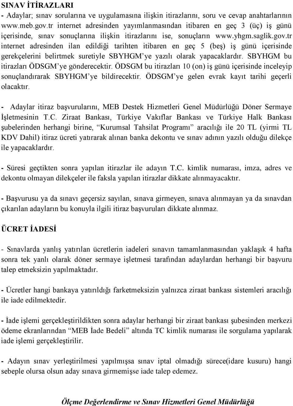 tr internet adresinden ilan edildiği tarihten itibaren en geç 5 (beş) iş günü içerisinde gerekçelerini belirtmek suretiyle SBYHGM ye yazılı olarak yapacaklardır.