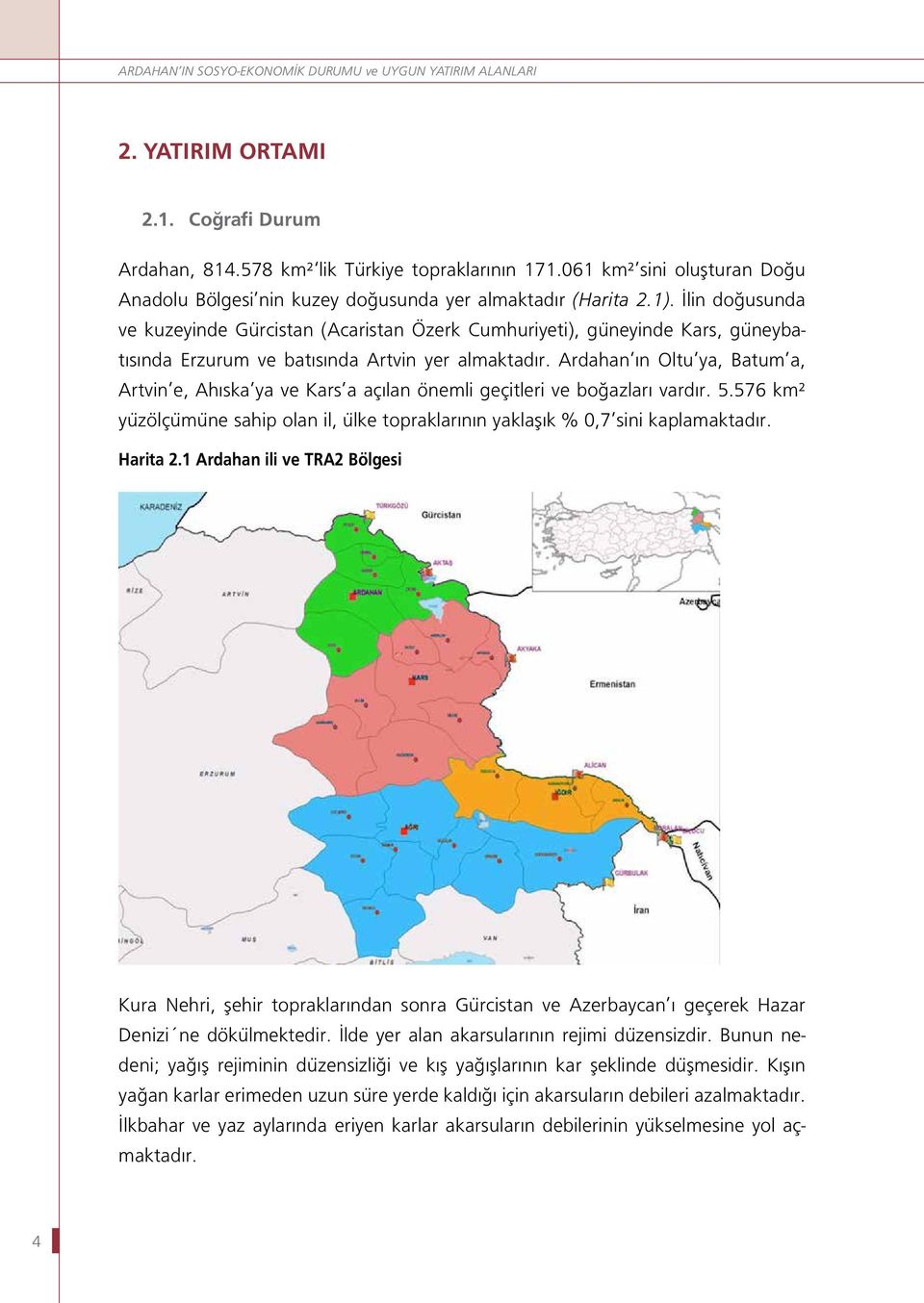 İlin doğusunda ve kuzeyinde Gürcistan (Acaristan Özerk Cumhuriyeti), güneyinde Kars, güneybatısında Erzurum ve batısında Artvin yer almaktadır.