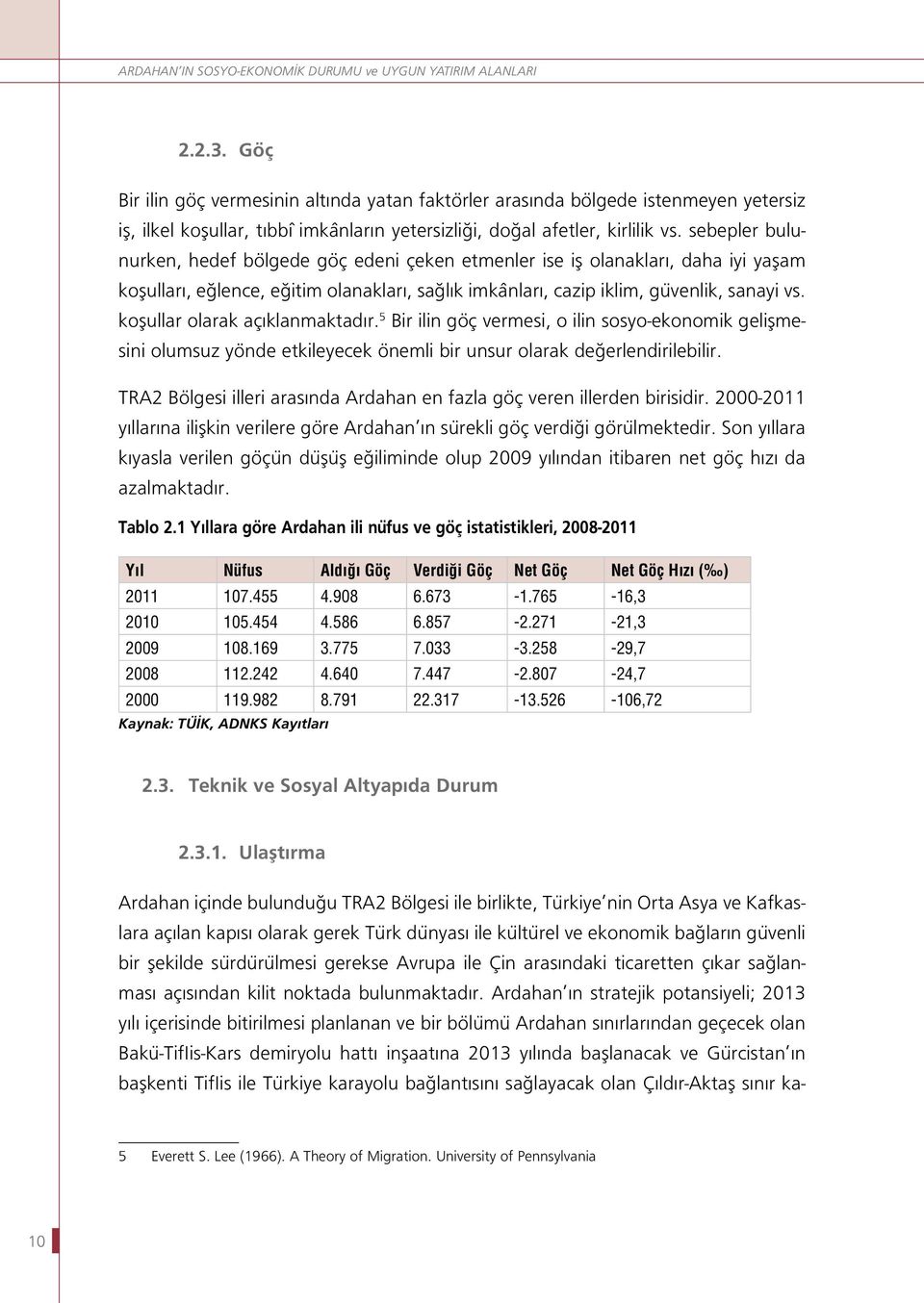 sebepler bulunurken, hedef bölgede göç edeni çeken etmenler ise iş olanakları, daha iyi yaşam koşulları, eğlence, eğitim olanakları, sağlık imkânları, cazip iklim, güvenlik, sanayi vs.