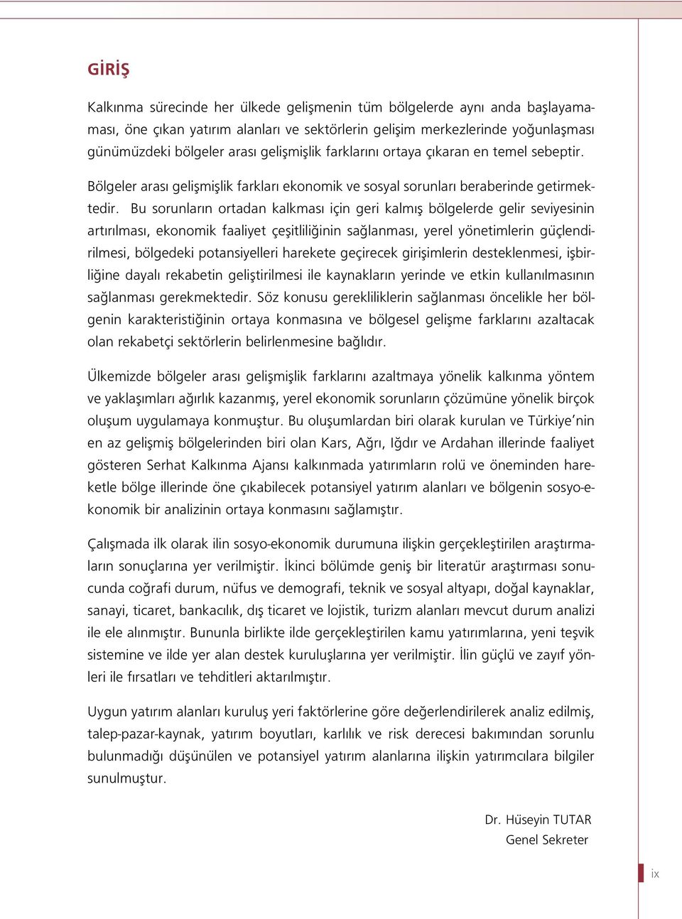 Bu sorunların ortadan kalkması için geri kalmış bölgelerde gelir seviyesinin artırılması, ekonomik faaliyet çeşitliliğinin sağlanması, yerel yönetimlerin güçlendirilmesi, bölgedeki potansiyelleri