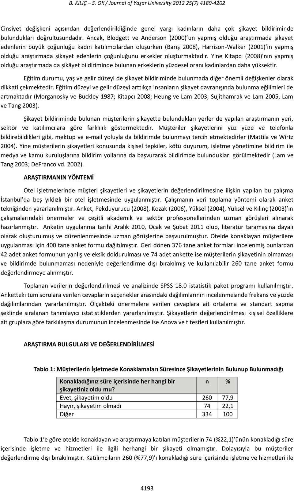 şikayet edenlerin çoğunluğunu erkekler oluşturmaktadır. Yine Kitapcı (2008) nın yapmış olduğu araştırmada da şikâyet bildiriminde bulunan erkeklerin yüzdesel oranı kadınlardan daha yüksektir.