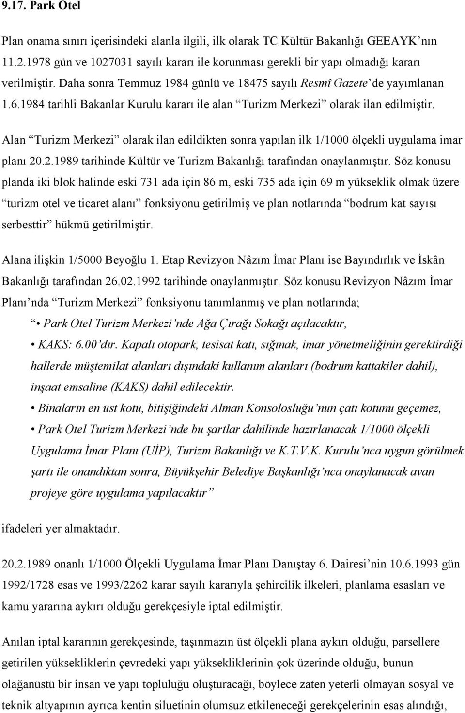 1984 tarihli Bakanlar Kurulu kararı ile alan Turizm Merkezi olarak ilan edilmiştir. Alan Turizm Merkezi olarak ilan edildikten sonra yapılan ilk 1/1000 ölçekli uygulama imar planı 20