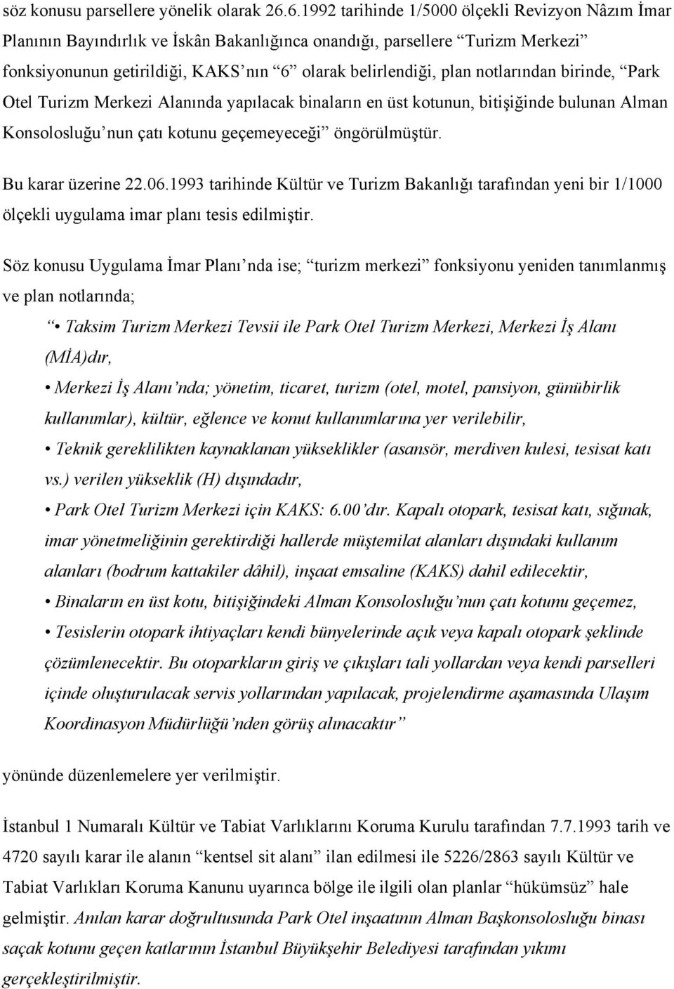 notlarından birinde, Park Otel Turizm Merkezi Alanında yapılacak binaların en üst kotunun, bitişiğinde bulunan Alman Konsolosluğu nun çatı kotunu geçemeyeceği öngörülmüştür. Bu karar üzerine 22.06.