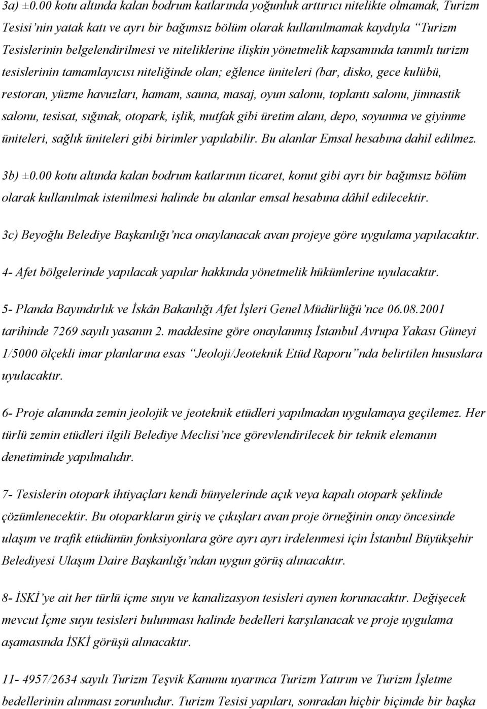 belgelendirilmesi ve niteliklerine ilişkin yönetmelik kapsamında tanımlı turizm tesislerinin tamamlayıcısı niteliğinde olan; eğlence üniteleri (bar, disko, gece kulübü, restoran, yüzme havuzları,